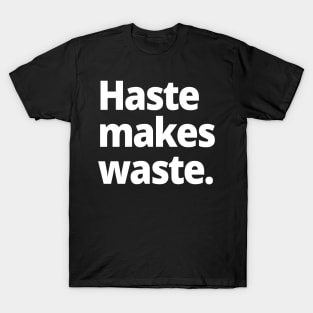 Haste makes waste. T-Shirt